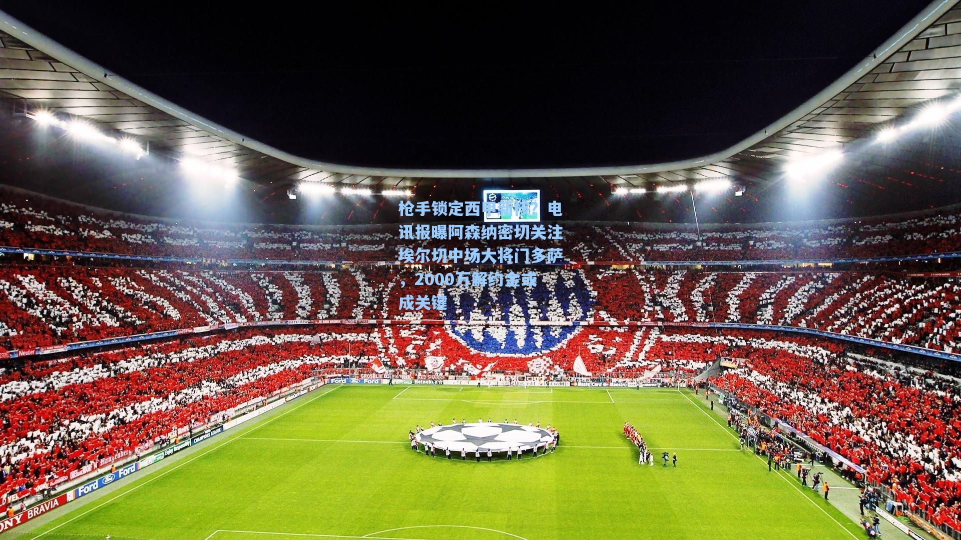 枪手锁定西甲新核？电讯报曝阿森纳密切关注埃尔切中场大将门多萨，2000万解约金或成关键