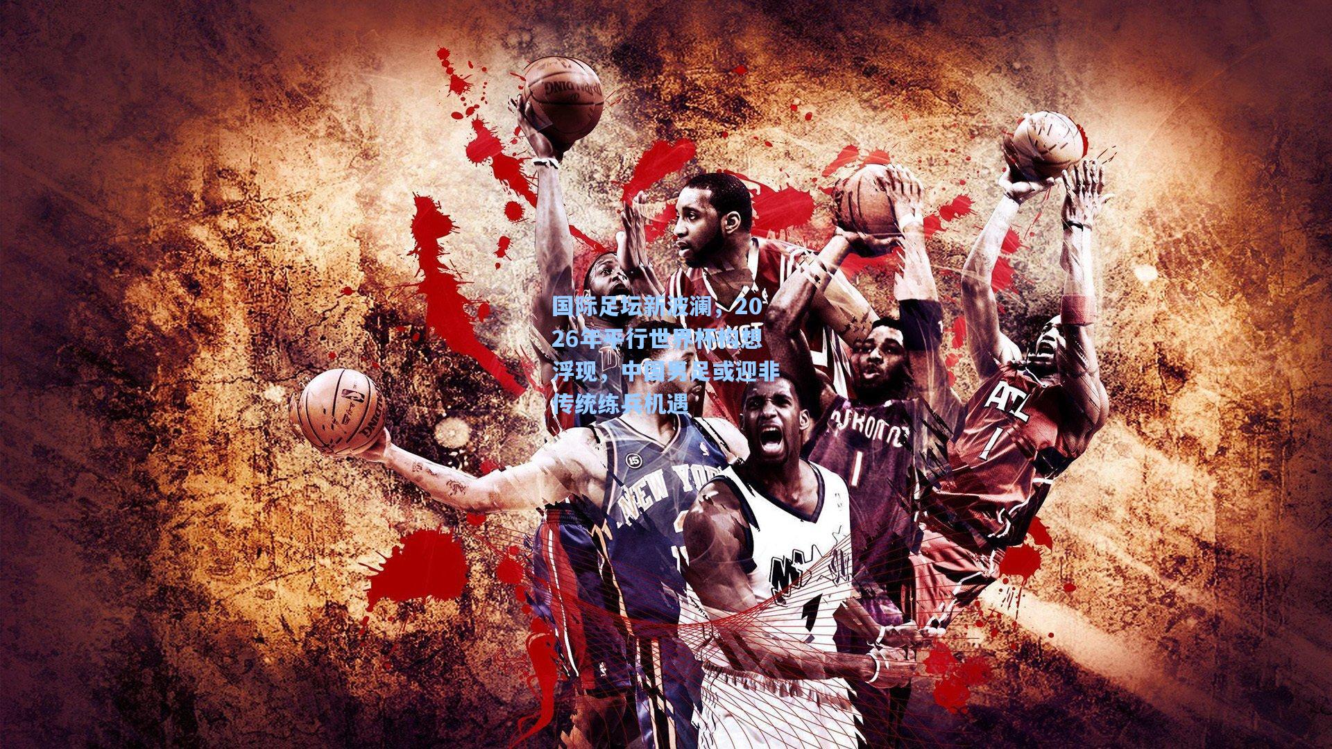 国际足坛新波澜,2026年平行世界杯构想浮现,中国男足或迎非传统练兵机遇